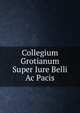 Collegium Grotianum Super Iure Belli Ac Pacis, 