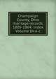Champaign County, Ohio marriage records, 1805-1864: index Volume bk.a-c, 