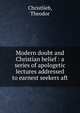 Modern doubt and Christian belief : a series of apologetic lectures addressed to earnest seekers aft, Christlieb, Theodor 