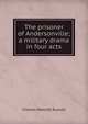 The prisoner of Andersonville; a military drama in four acts, Charles Walcott Russell 
