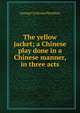 The yellow jacket; a Chinese play done in a Chinese manner, in three acts, George Cochrane Hazelton 