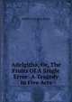 Adelgitha, Or, The Fruits Of A Single Error: A Tragedy In Five Acts, Matthew Gregory Lewis 