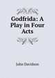Godfrida: A Play in Four Acts, John Davidson 