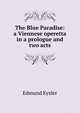The Blue Paradise: a Viennese operetta in a prologue and two acts, Edmund Eysler 
