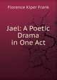 Jael: A Poetic Drama in One Act, Florence Kiper Frank 