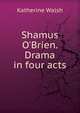 Shamus O'Brien. Drama in four acts, Katherine Walsh 