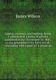 Capital, currency, and banking; being a collection of a series of articles published in the "Economist" in 1845, on the principles of the Bank Act of . concluding with a plan for a secure an, James Wilson 