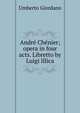 Andre Chenier; opera in four acts. Libretto by Luigi Illica, Umberto Giordano 