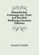 Himmlischer Cronungs-act: Pred. Auf Die Heil. Walburga (German Edition), Anselm Goudin 