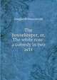 The housekeeper, or, The white rose: a comedy in two acts, Douglas William Jerrold 