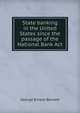 State banking in the United States since the passage of the National Bank Act, George Ernest Barnett 