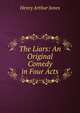 The Liars: An Original Comedy in Four Acts, Henry Arthur Jones 