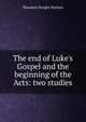 The end of Luke's Gospel and the beginning of the Acts: two studies, Theodore Dwight Woolsey 