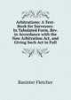 Arbitrations: A Text-Book for Surveyors: In Tabulated Form. Rev. in Accordance with the New Arbitration Act, and Giving Such Act in Full, Banister Fletcher 