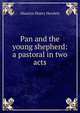 Pan and the young shepherd: a pastoral in two acts, Maurice Henry Hewlett 
