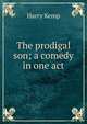 The prodigal son; a comedy in one act, Harry Kemp 