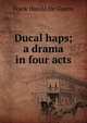 Ducal haps; a drama in four acts, Frank Harold De Guerre 