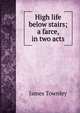 High life below stairs; a farce, in two acts, James Townley 