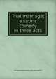 Trial marriage; a satiric comedy in three acts, Harriet Holmes. [from old catal Haslett 