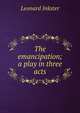 The emancipation; a play in three acts, Leonard Inkster 