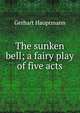 The sunken bell; a fairy play of five acts, Gerhart Hauptmann 