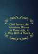 Civil Service, An American Drama In Three Acts; A Play With A Punch, 