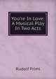 You're In Love: A Musical Play In Two Acts, Rudolf Friml 