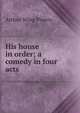 His house in order; a comedy in four acts, Arthur Wing Pinero 