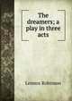 The dreamers; a play in three acts, Lennox Robinson 