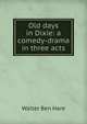 Old days in Dixie: a comedy-drama in three acts, Walter Ben Hare 