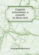 Captain Lettarblair; a comedy in three acts, Marguerite Merington 