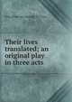 Their lives translated; an original play in three acts, Cora [from old catalog] Ten Eyck 