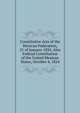 Constitutive Acts of the Mexican Federation, 21 of January 1824. Also Federal Constitution of the United Mexican States, October 4, 1824, 