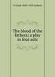 The blood of the fathers; a play in four acts, G Frank 1858-1923 Lydston 