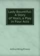 Lady Bountiful: A Story of Years, a Play in Four Acts, Arthur Wing Pinero 