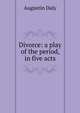 Divorce: a play of the period, in five acts, Augustin Daly 