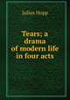 Tears; a drama of modern life in four acts, Julius Hopp 