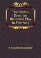 The Double Rose: An Historical Play in Five Acts, J. Wimsett Boulding 