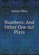 Numbers: And Other One Act Plays, Grover Theis 