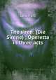 The siren: (Die Sirene) ; Operetta in three acts, Leo Fall 