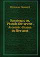 Saratoga; or, 'Pistols for seven'. A comic drama in five acts, Bronson Howard 