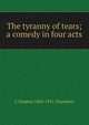 The tyranny of tears; a comedy in four acts, C Haddon 1860-1921 Chambers 