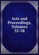 Acts and Proceedings, Volumes 32-38, 