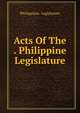 Acts Of The . Philippine Legislature, Philippines. Legislature 