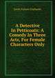 A Detective In Petticoats: A Comedy In Three Acts, For Female Characters Only, Sarah Folsom Enebuske 