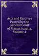 Acts and Resolves Passed by the General Court of Massachusetts, Volume 4, 