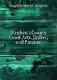 Stephen's County Court Acts, Orders, and Practice, Henry James St. Stephen 