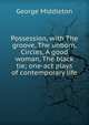 Possession, with The groove, The unborn, Circles, A good woman, The black tie; one-act plays of contemporary life, George Middleton 