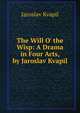 The Will O' the Wisp: A Drama in Four Acts, by Jaroslav Kvapil, Jaroslav Kvapil 