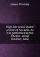 High life below stairs; a farce of two acts. As it is performed at the Theatre-Royal in Drury-Lane, James Townley 